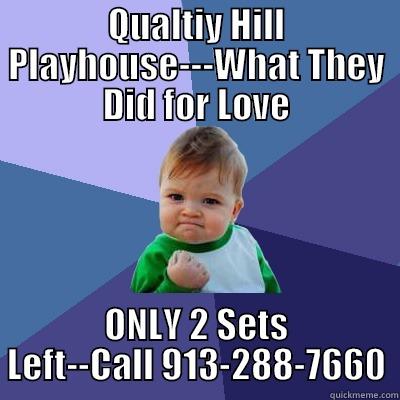 QUALTIY HILL PLAYHOUSE---WHAT THEY DID FOR LOVE ONLY 2 SETS LEFT--CALL 913-288-7660 Success Kid