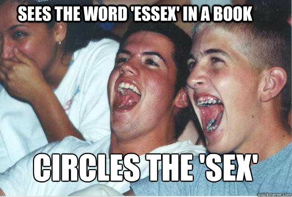 sees the word 'essex' in a book circles the 'sex'  Immature Highschoolers