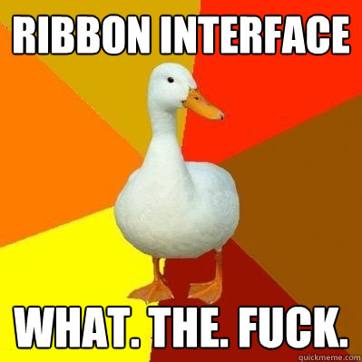 ribbon interface what. the. fuck.  Tech Impaired Duck