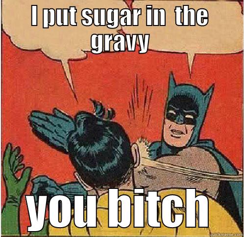I PUT SUGAR IN  THE GRAVY YOU BITCH Batman Slapping Robin