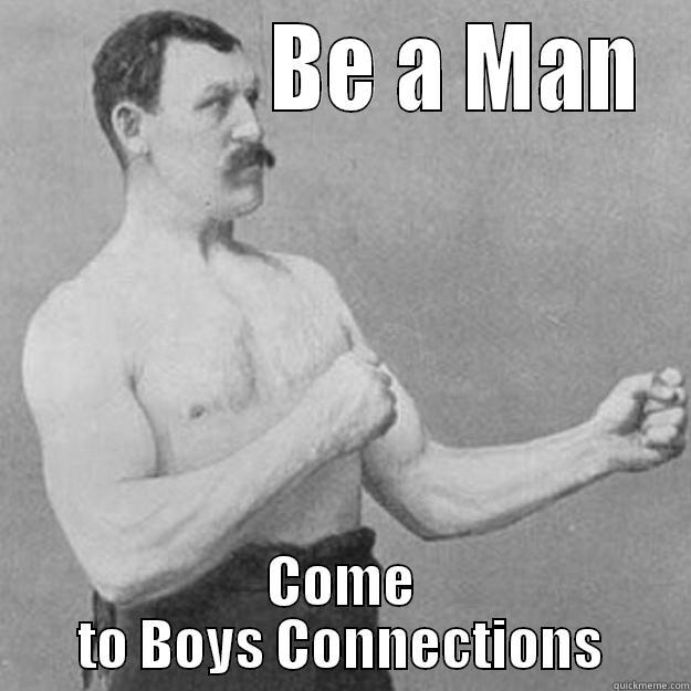              BE A MAN COME TO BOYS CONNECTIONS overly manly man
