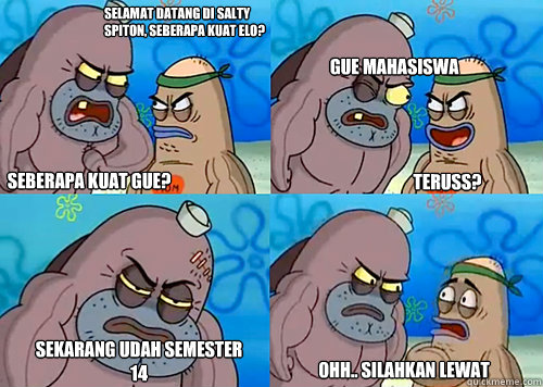 selamat datang di salty spiton, seberapa kuat elo? seberapa kuat gue? gue mahasiswa
 sekarang udah semester 14 ohh.. silahkan lewat teruss?  Salty Spitoon How Tough Are Ya