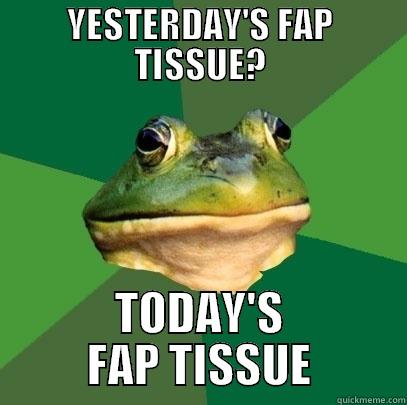I AM A DISGUSTING HUMAN BEING. - YESTERDAY'S FAP TISSUE? TODAY'S FAP TISSUE Foul Bachelor Frog