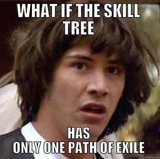 PATH OF X ISLE - WHAT IF THE SKILL TREE HAS ONLY ONE PATH OF EXILE conspiracy keanu