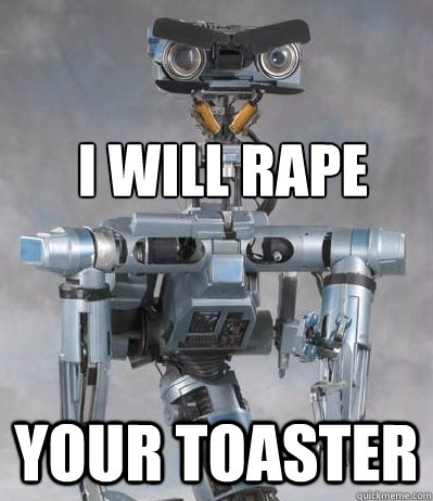 I WILL RAPE YOUR TOASTER  Johnny 5 Is Dead on the Inside