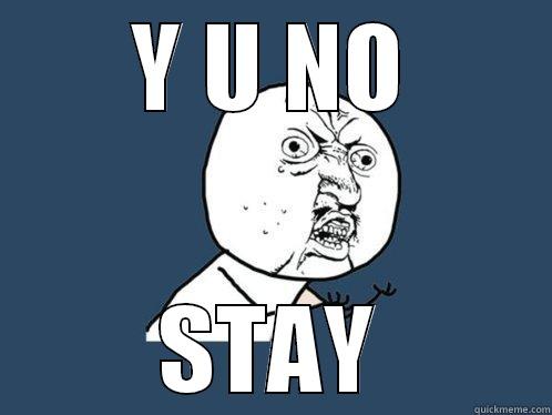 Y U NO STAY Y U No