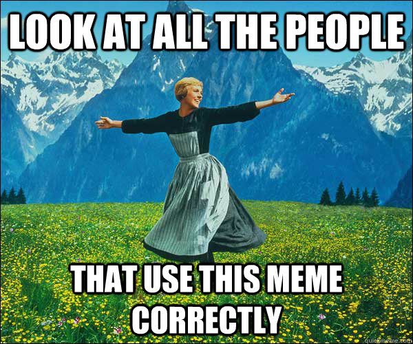 look at all the people that use this meme correctly  Look At All The Fucks I Give