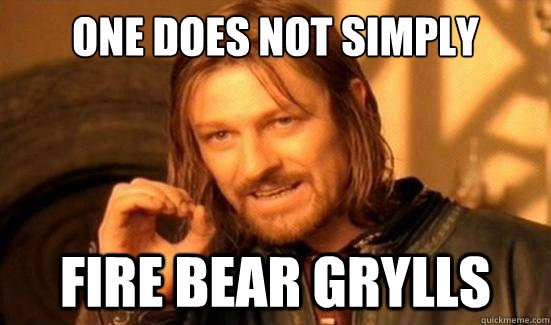 One Does Not Simply fire Bear Grylls  Boromir