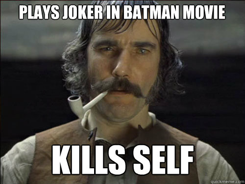 Plays Joker in Batman movie Kills self  Overly committed Daniel Day Lewis