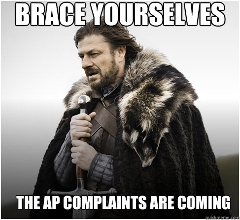 brace yourselves The AP Complaints are coming - brace yourselves The AP Complaints are coming  Imminent Ned better