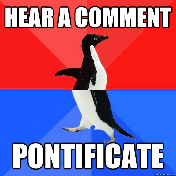Hear a comment pontificate  Socially Awksome Penguin