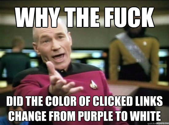 Why the fuck did the color of clicked links change from purple to white  Annoyed Picard HD