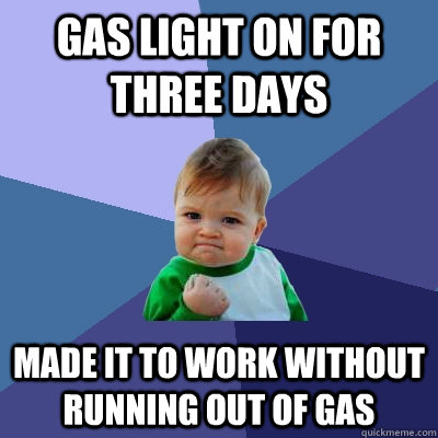 Gas light on for three days made it to work without running out of gas  Success Kid