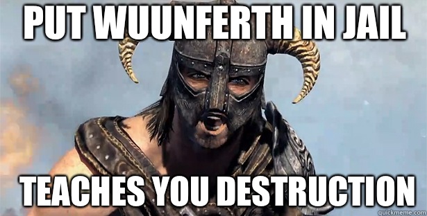 PUT WUUNFERTH IN JAIL TEACHES YOU DESTRUCTION  skyrim