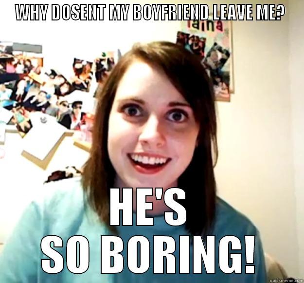 WHY DOSENT MY BOYFRIEND LEAVE ME? HE'S SO BORING! Overly Attached Girlfriend