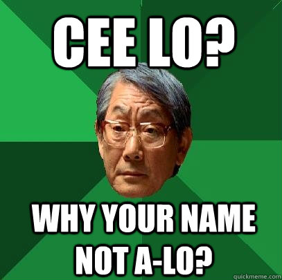 Cee Lo? Why your name not a-lo?  High Expectations Asian Father