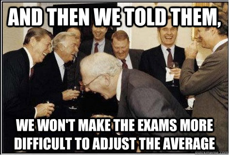 And then we told them, we won't make the exams more difficult to adjust the average  And then we told them