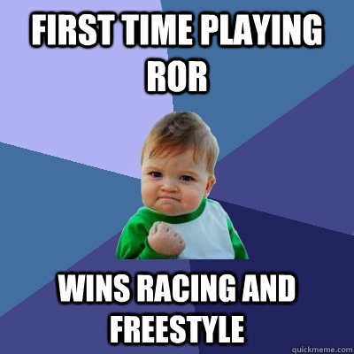 first time playing ror Wins racing and freestyle - first time playing ror Wins racing and freestyle  Success Kid