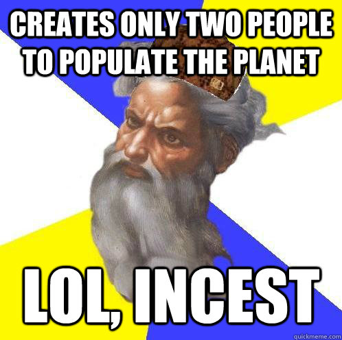 Creates only two people to populate the planet  lol, incest  Scumbag God