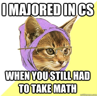 I majored in CS when you still had to take math  Hipster Kitty