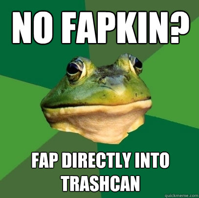 No fapkin? fap directly into trashcan
  Foul Bachelor Frog
