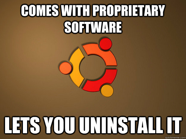 comes with proprietary software lets you uninstall it - comes with proprietary software lets you uninstall it  Good Guy Ubuntu