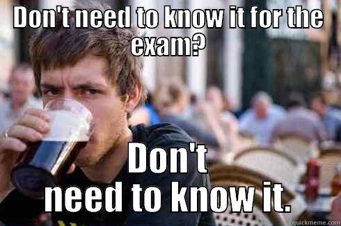 DON'T NEED TO KNOW IT FOR THE EXAM? DON'T NEED TO KNOW IT. Lazy College Senior