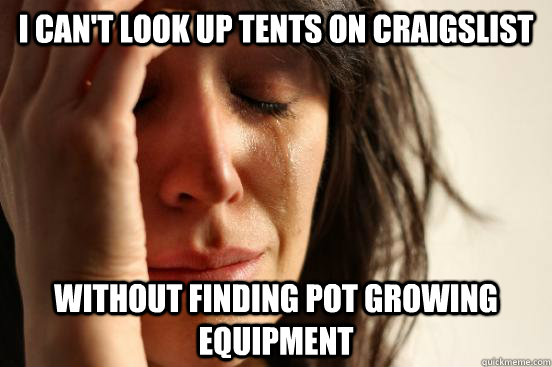 I Can't look up tents on craigslist Without finding pot growing equipment  First World Problems