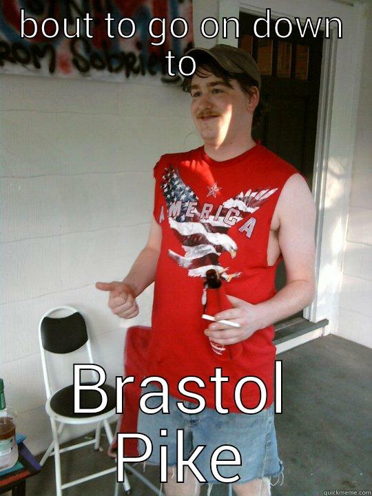 BOUT TO GO ON DOWN TO BRASTOL PIKE Redneck Randal