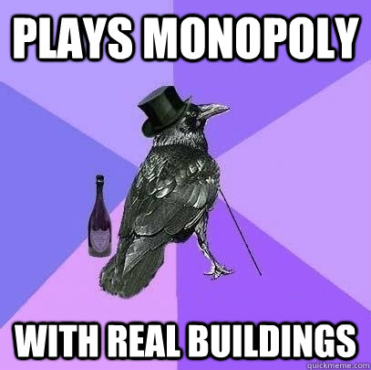 Plays monopoly with real buildings  Rich Raven