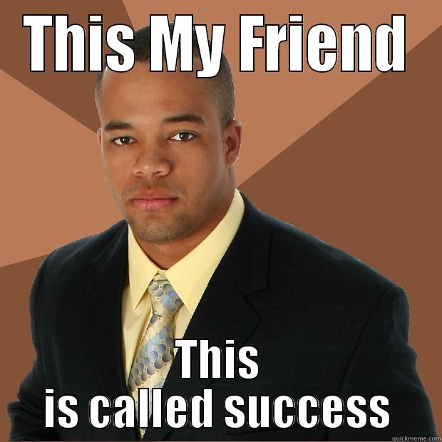 THIS MY FRIEND THIS IS CALLED SUCCESS Successful Black Man