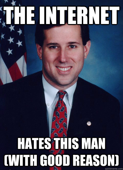 THE INTERNET HATES THIS MAN (with good reason)  Scumbag Santorum