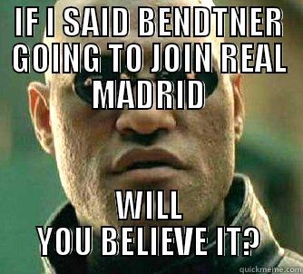 IF I SAID BENDTNER GOING TO JOIN REAL MADRID WILL YOU BELIEVE IT? Matrix Morpheus