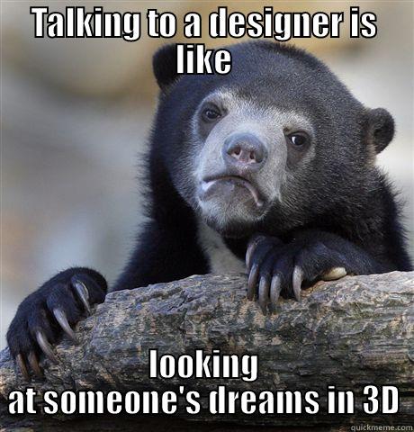 TALKING TO A DESIGNER IS LIKE LOOKING AT SOMEONE'S DREAMS IN 3D Confession Bear