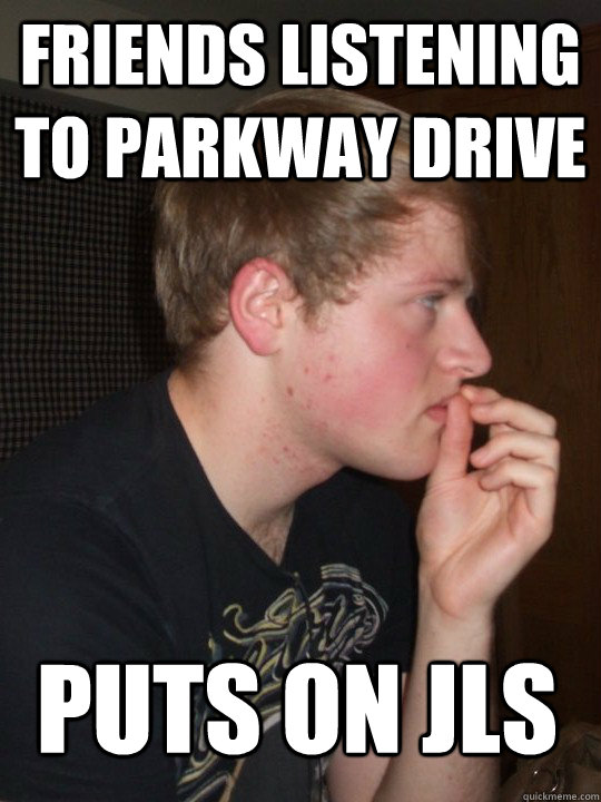 friends listening to Parkway Drive Puts on JLS  Killjoy max