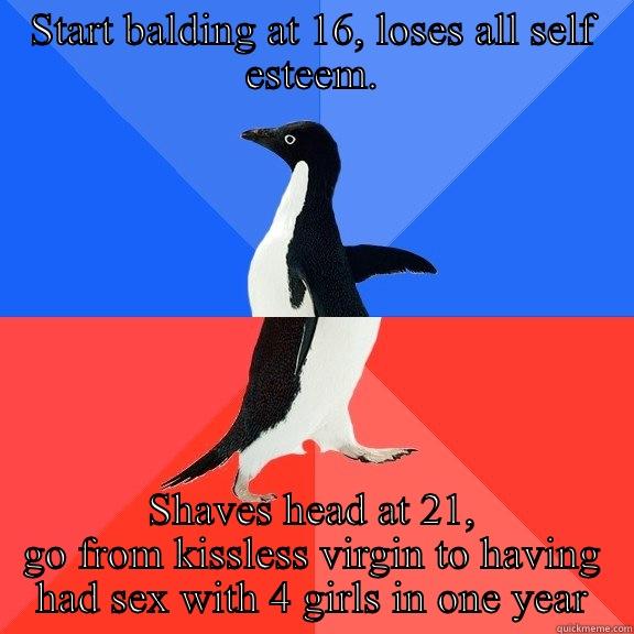 START BALDING AT 16, LOSES ALL SELF ESTEEM. SHAVES HEAD AT 21, GO FROM KISSLESS VIRGIN TO HAVING HAD SEX WITH 4 GIRLS IN ONE YEAR Socially Awkward Awesome Penguin
