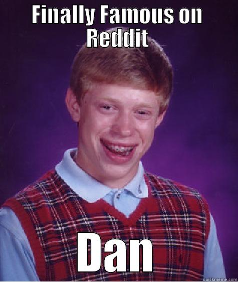 FINALLY FAMOUS ON REDDIT DAN Bad Luck Brian