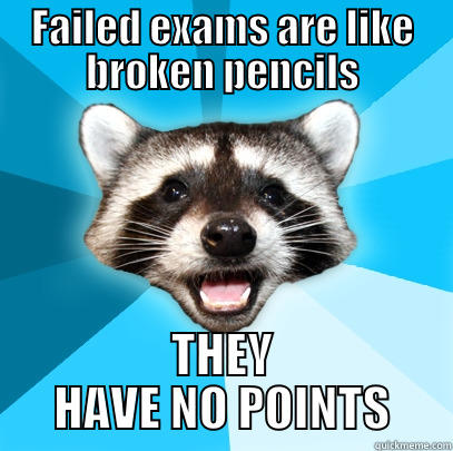 FAILED EXAMS ARE LIKE BROKEN PENCILS THEY HAVE NO POINTS Lame Pun Coon