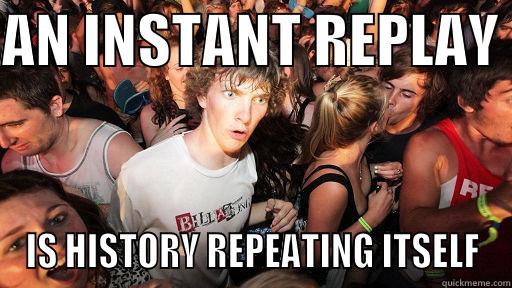AN INSTANT REPLAY  IS HISTORY REPEATING ITSELF Sudden Clarity Clarence