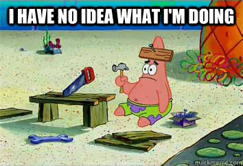 I have no idea what i'm doing  - I have no idea what i'm doing   I have no idea what Im doing - Patrick Star