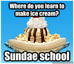 Where do you learn to make ice cream? Sundae school  Ice Cream Joke