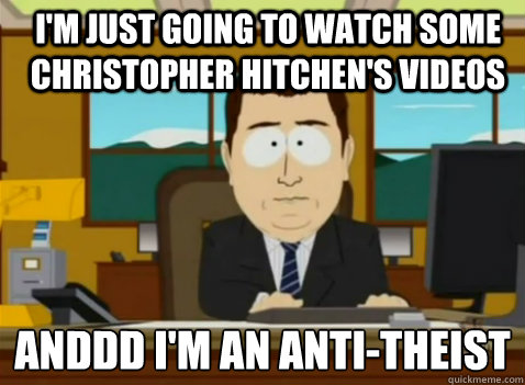 I'm just going to watch some Christopher hitchen's videos anddd i'm an anti-theist   South Park Banker