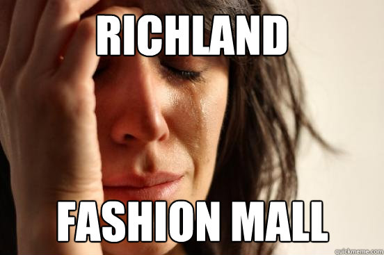 RICHLAND  FASHION MALL  First World Problems