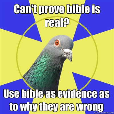 Can't prove bible is real? Use bible as evidence as to why they are wrong - Can't prove bible is real? Use bible as evidence as to why they are wrong  Religion Pigeon