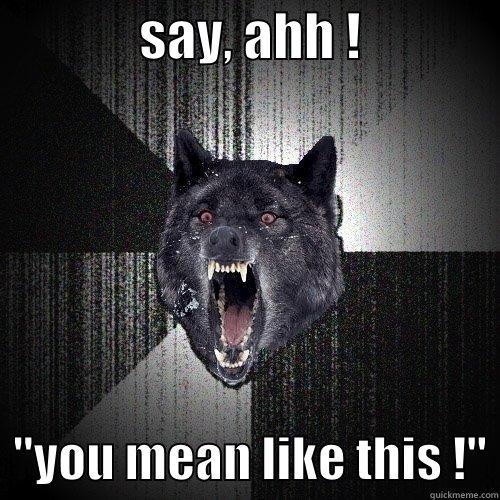              SAY, AHH !                