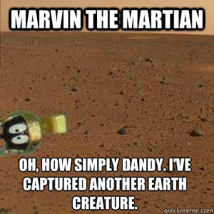 Marvin the Martian Oh, how simply dandy. I've captured another earth creature.  Marvin the Martian