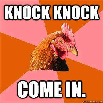 Knock knock Come in.  Anti-Joke Chicken