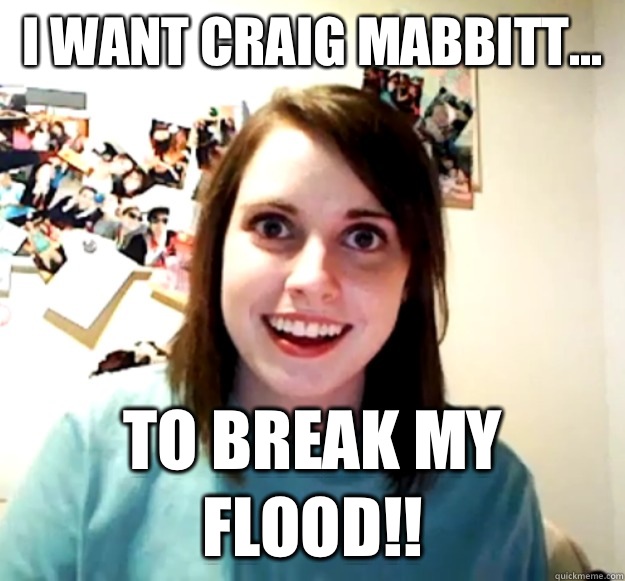 I Want Craig Mabbitt... To Break my Flood!!  Overly Attached Girlfriend