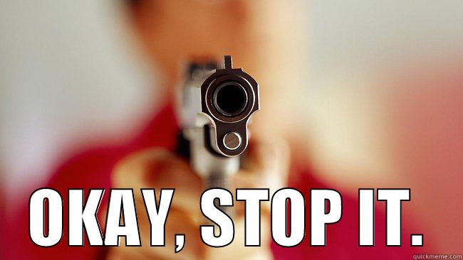 Fire 1 -  OKAY, STOP IT. Misc