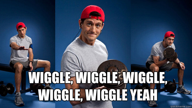 Wiggle, wiggle, wiggle, wiggle, wiggle yeah - Wiggle, wiggle, wiggle, wiggle, wiggle yeah  Paul Ryan